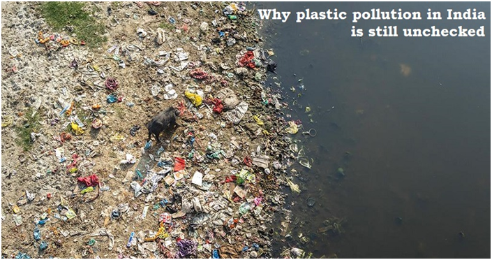 Plastic pollution continues unchecked in India (GS Paper 3, Environment)